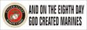 And On The Eighth Day God Created Marines Bumper Sticker